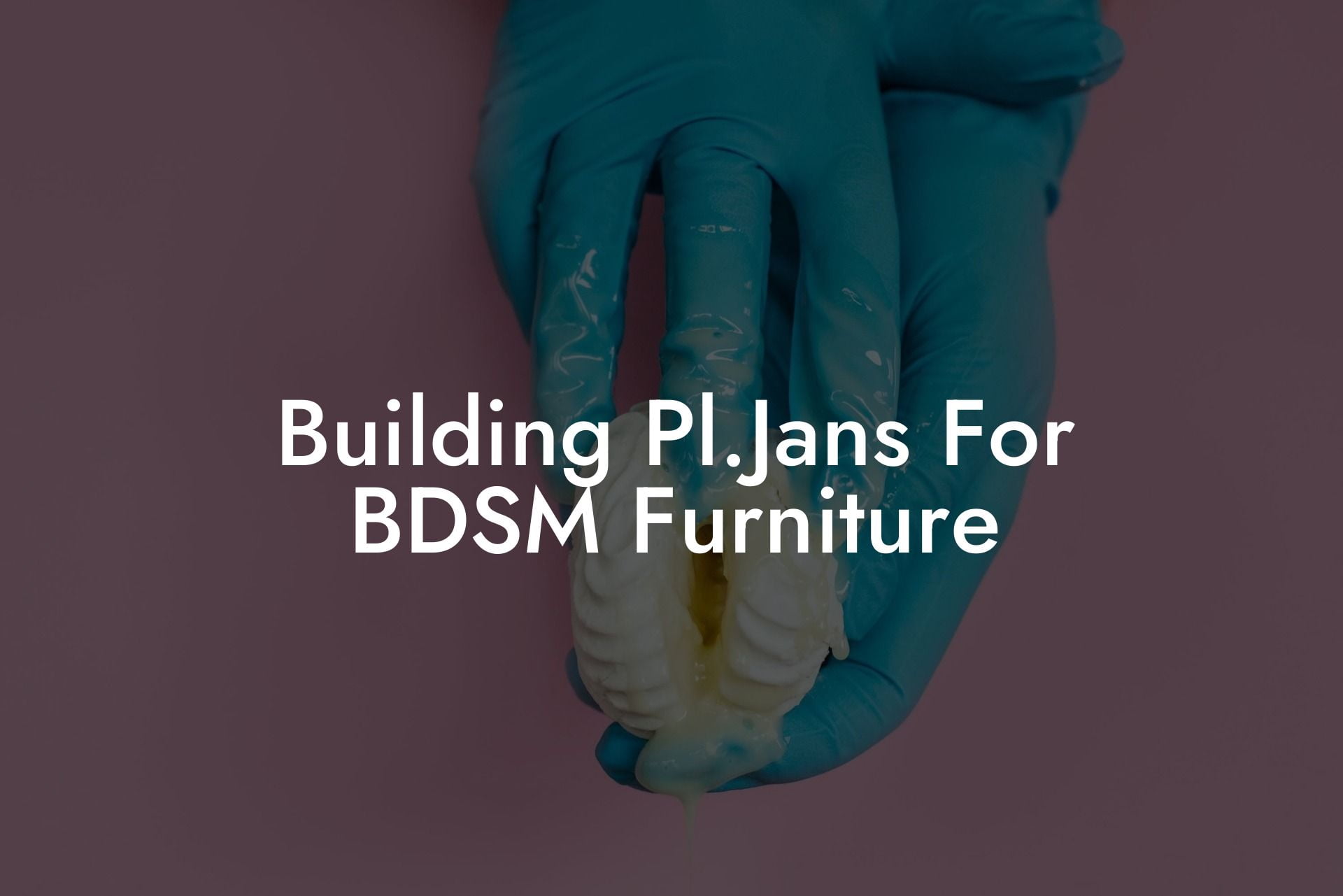 Building Pl.Jans For BDSM Furniture