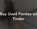 Buy Used Panties on Tinder