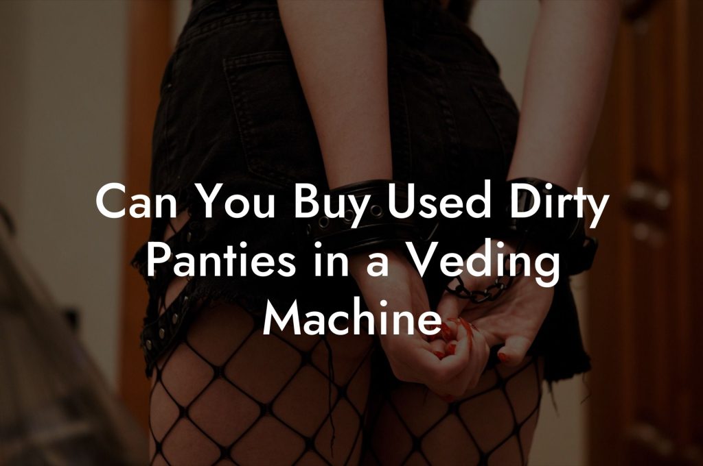 Can You Buy Used Dirty Panties in a Veding Machine