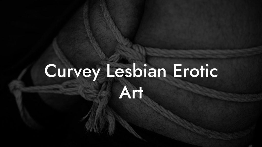 Curvey Lesbian Erotic Art