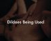 Dildoes Being Used
