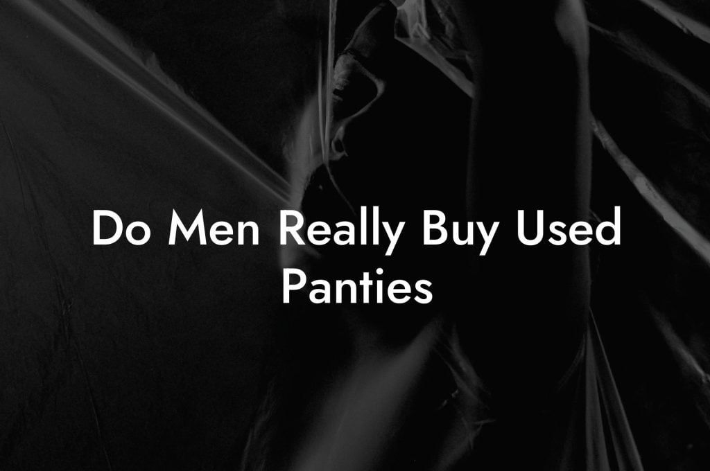 Do Men Really Buy Used Panties