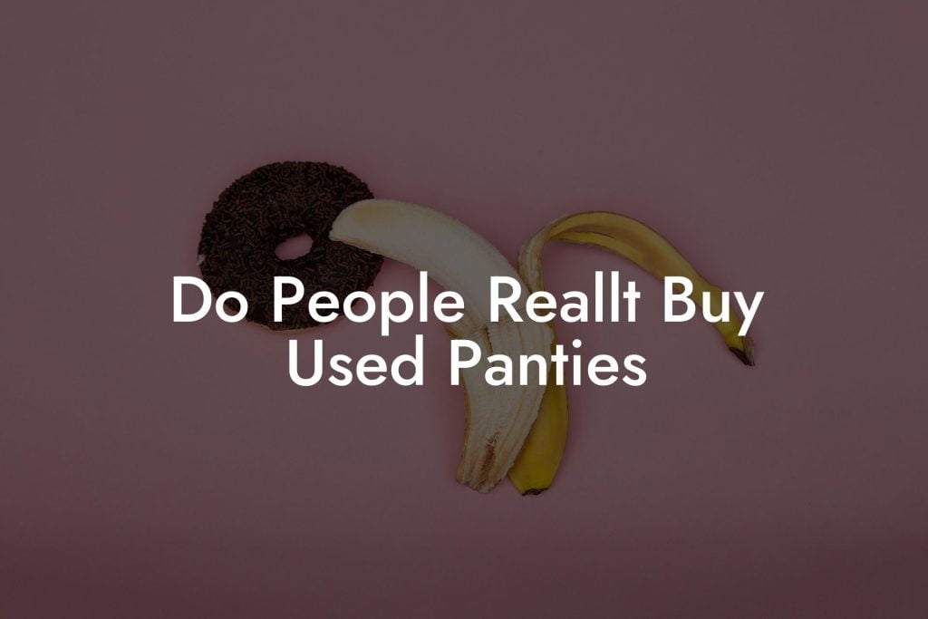 Do People Reallt Buy Used Panties