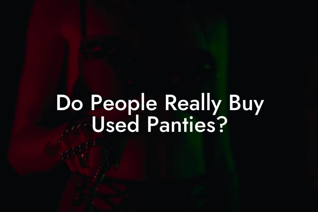 Do People Really Buy Used Panties?