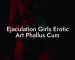 Ejaculation Girls Erotic Art Phallus Cum