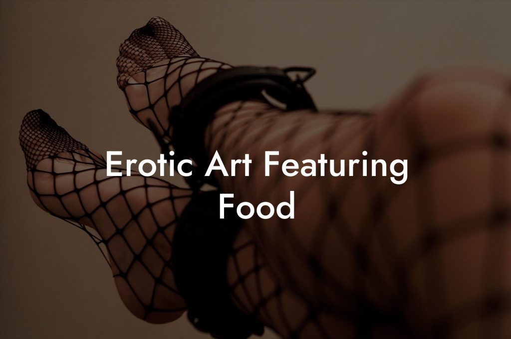 Erotic Art Featuring Food