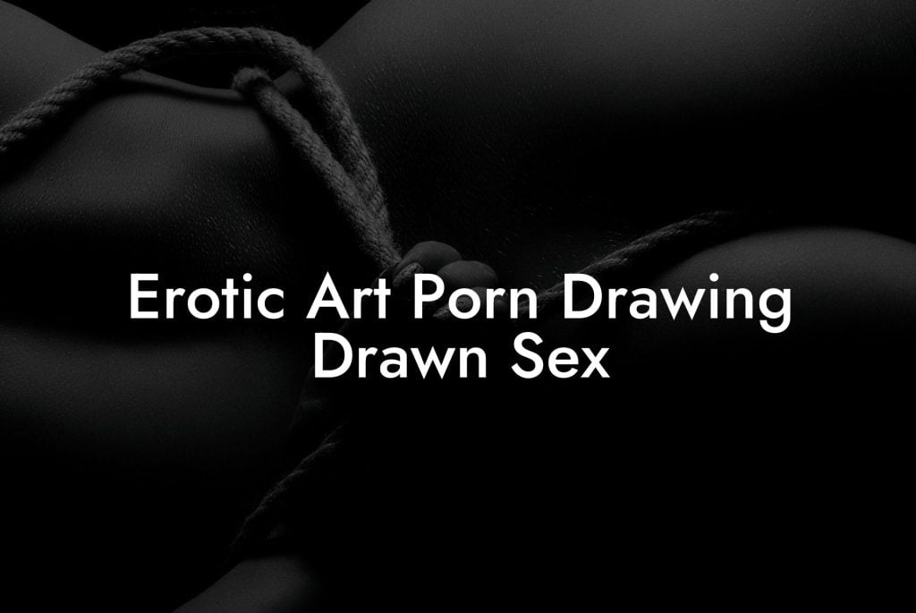 Erotic Art Porn Drawing Drawn Sex