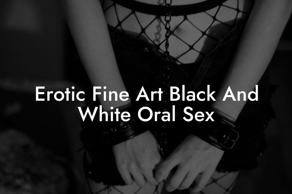 Erotic Fine Art Black And White Oral Sex