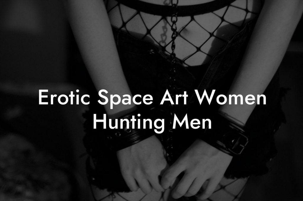 Erotic Space Art Women Hunting Men