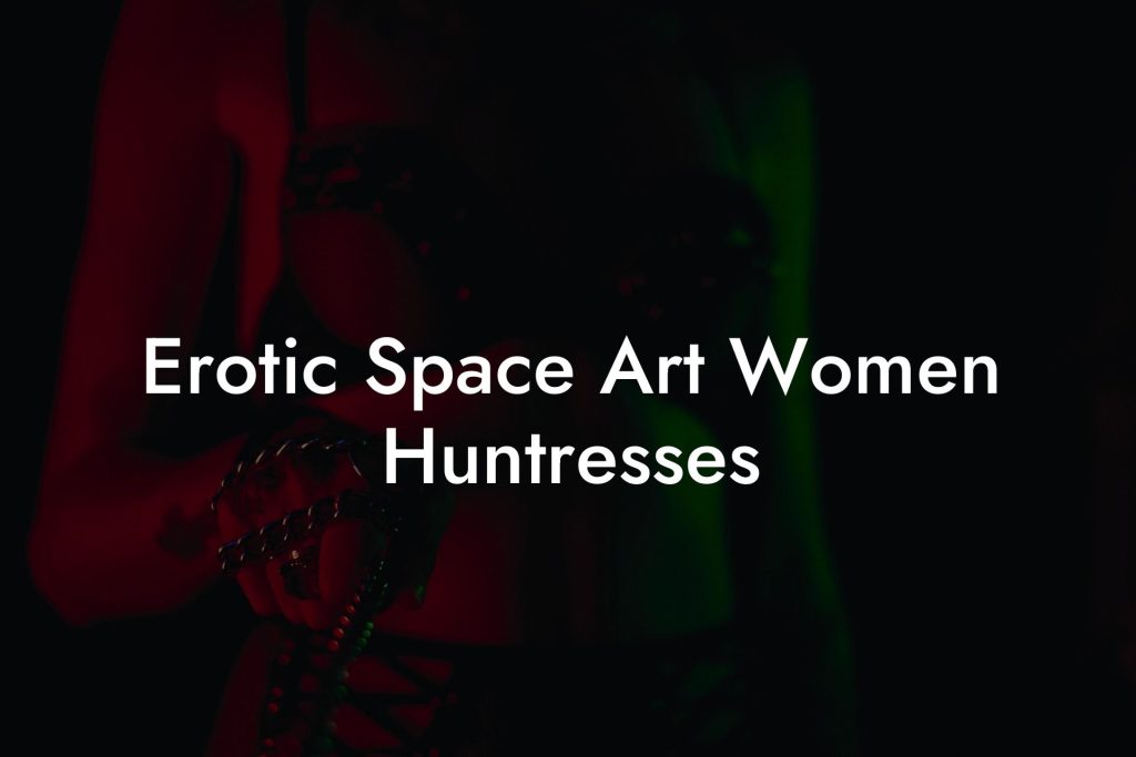 Erotic Space Art Women Huntresses