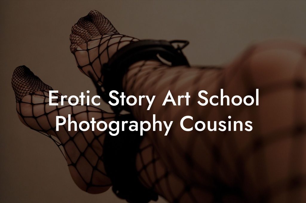 Erotic Story Art School Photography Cousins