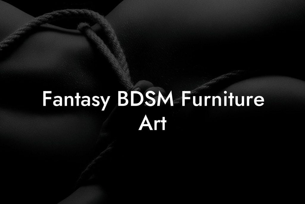 Fantasy BDSM Furniture Art