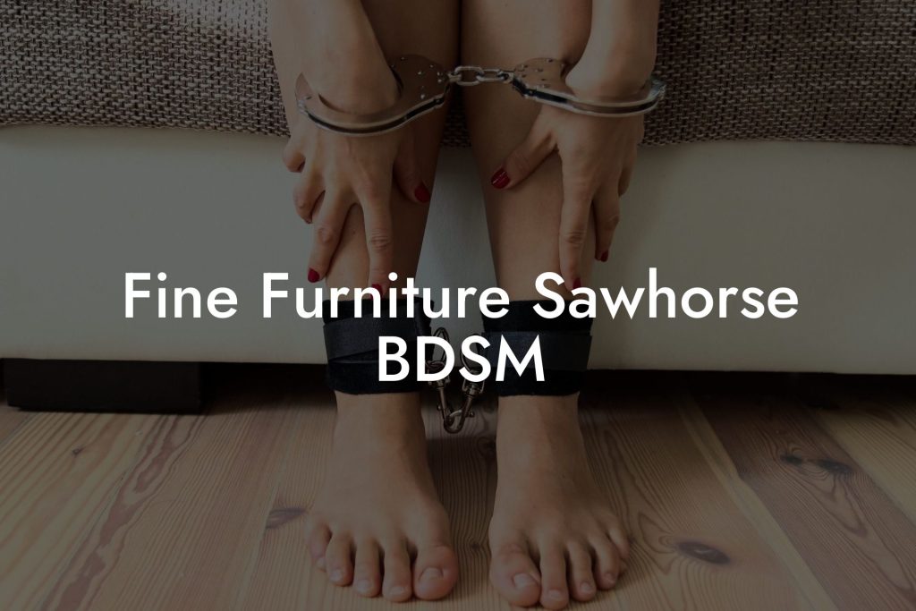 Fine Furniture Sawhorse BDSM