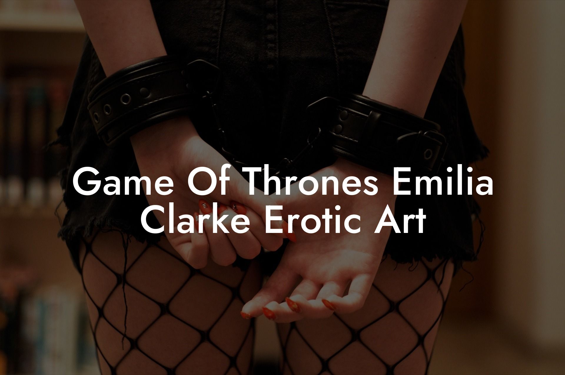 Game Of Thrones Emilia Clarke Erotic Art