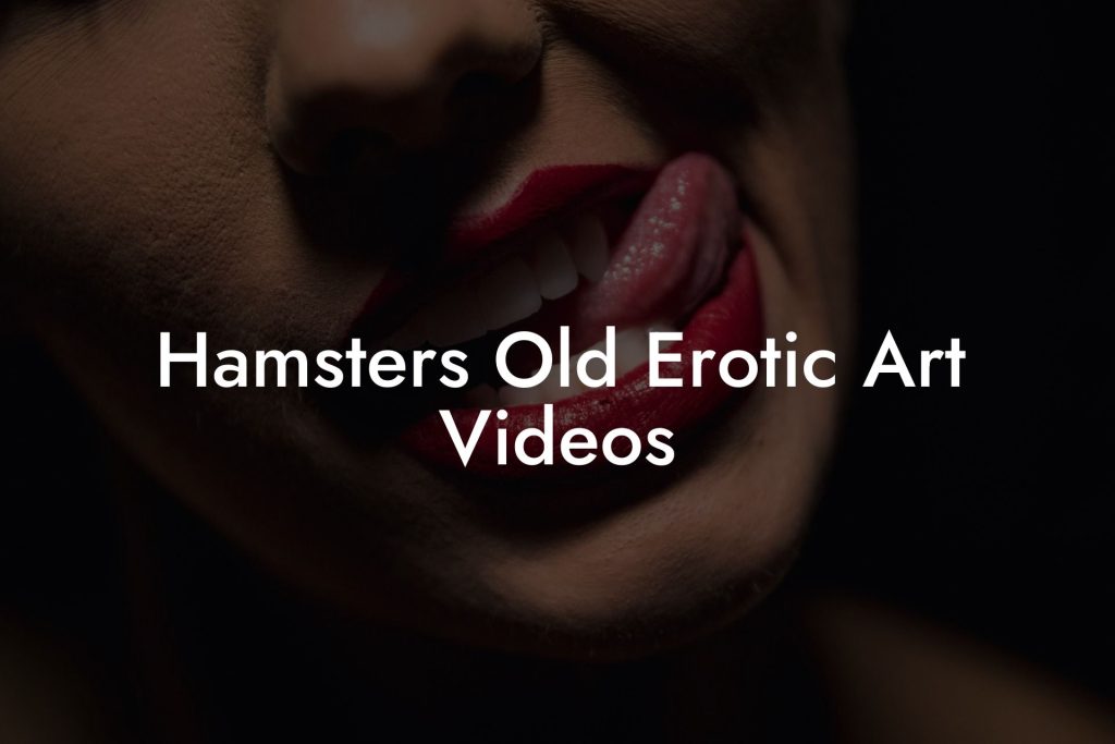 Hamsters Old Erotic Art Videos