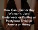 How Can I Get or Buy Woman’s Used Underwear or Panties or Pantyhose Smell or Aroma or Horny