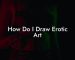 How Do I Draw Erotic Art