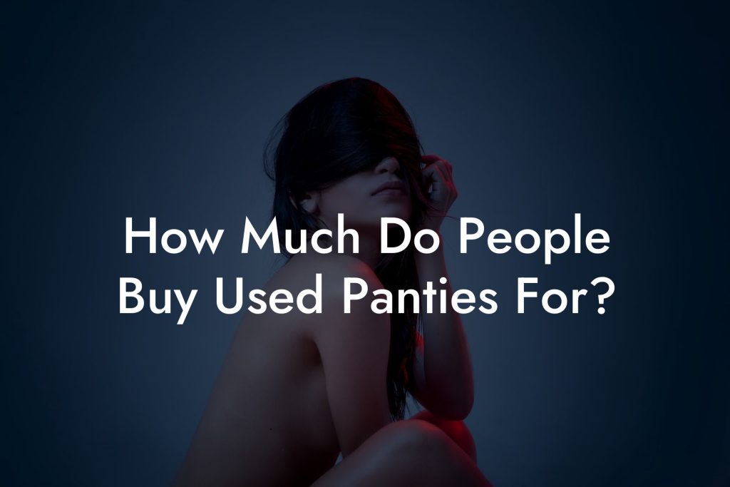 How Much Do People Buy Used Panties For?