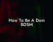 How To Be A Dom BDSM