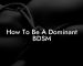 How To Be A Dominant BDSM
