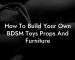 How To Build Your Own BDSM Toys Props And Furniture