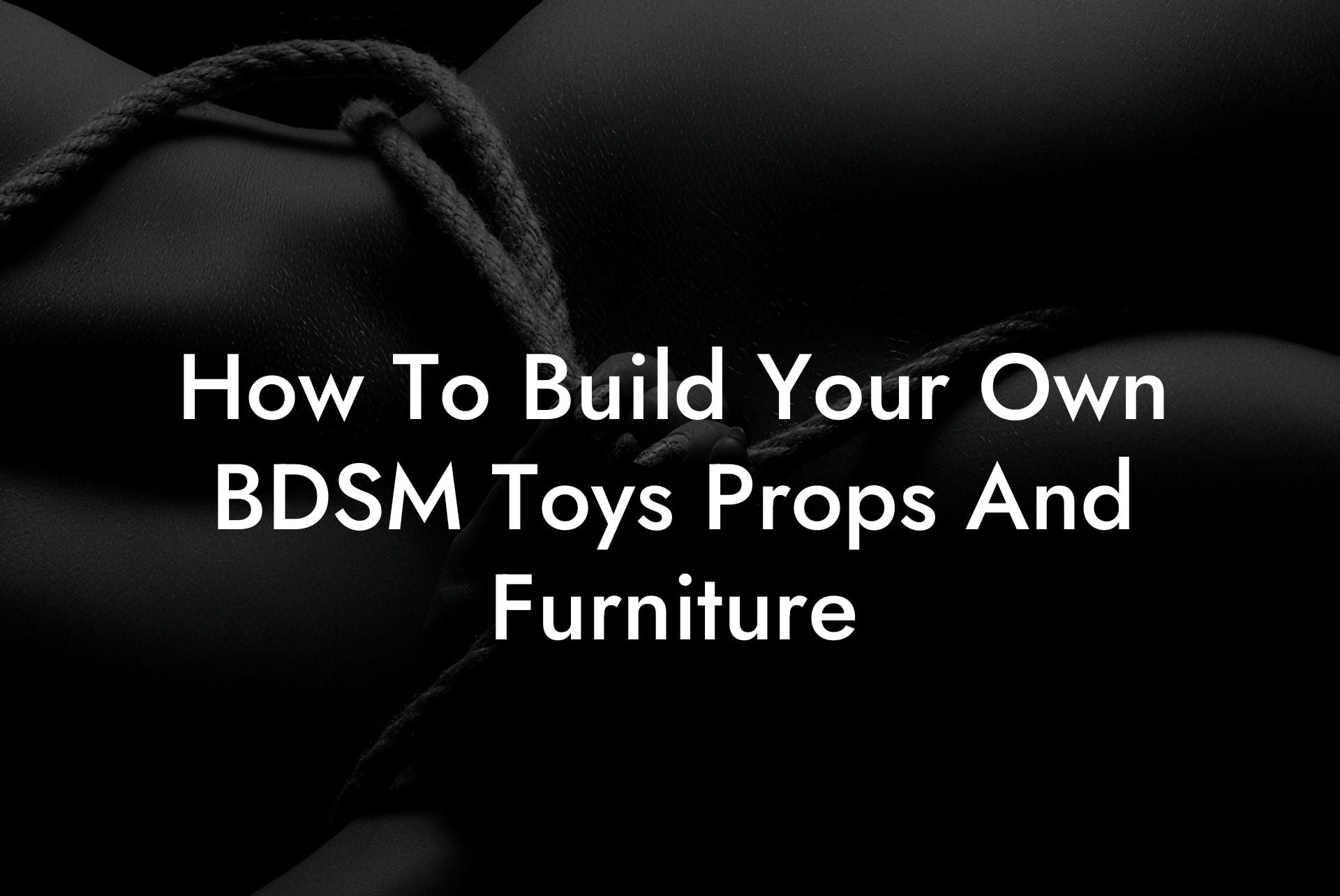 How To Build Your Own BDSM Toys Props And Furniture