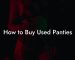 How to Buy Used Panties