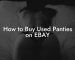 How to Buy Used Panties on EBAY