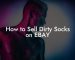 How to Sell Dirty Socks on EBAY