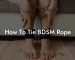 How To Tie BDSM Rope