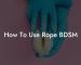 How To Use Rope BDSM