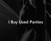 I Buy Used Panties