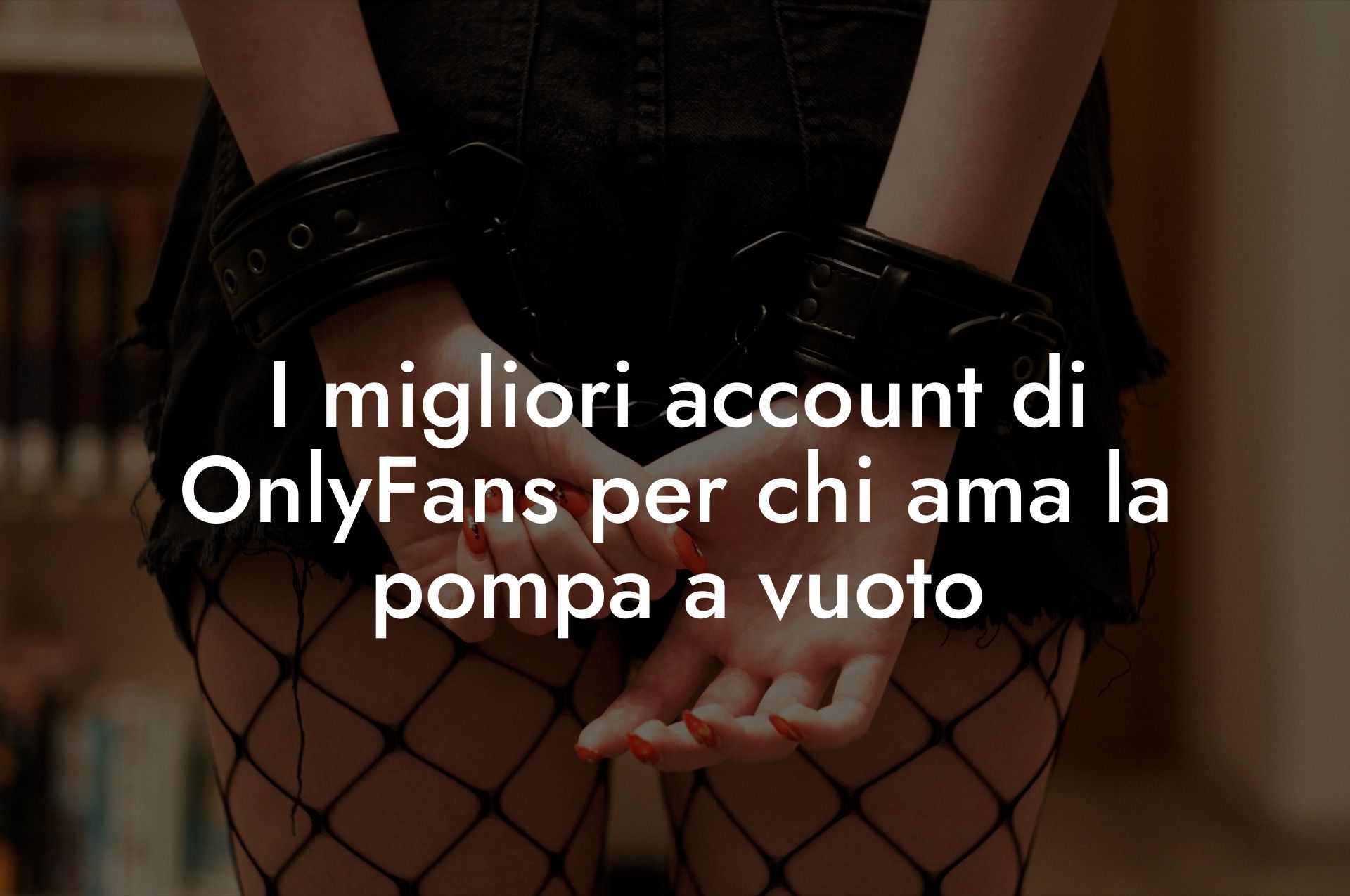 I migliori account di OnlyFans per chi ama la pompa a vuoto