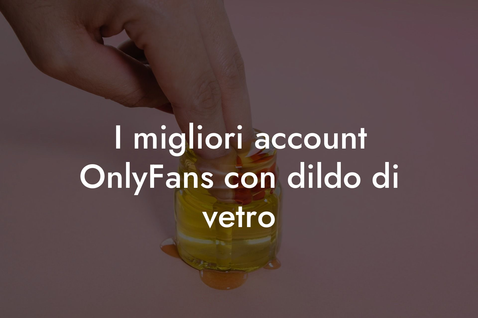 I migliori account OnlyFans con dildo di vetro