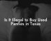Is It Illegal to Buy Used Panties in Texas