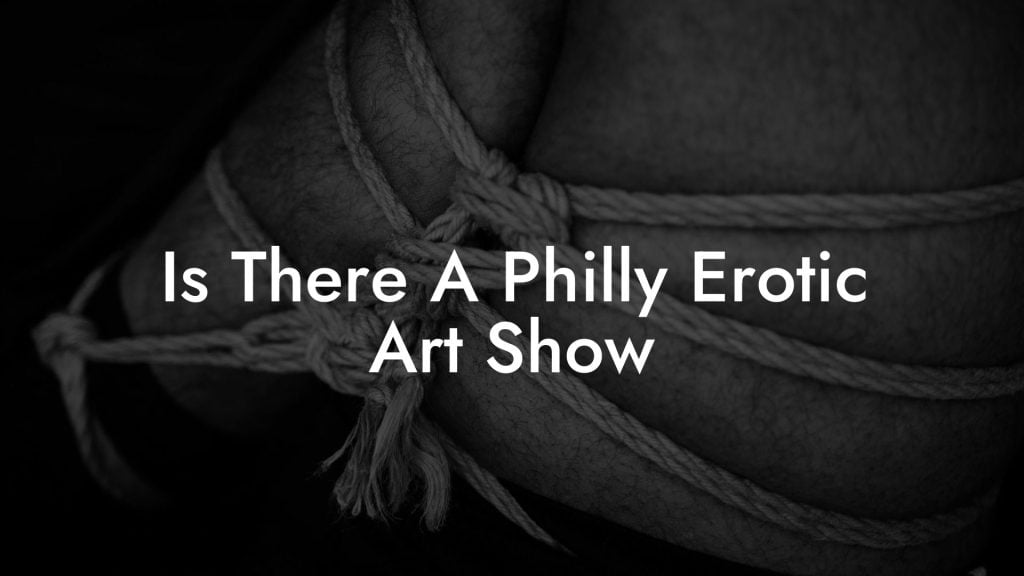 Is There A Philly Erotic Art Show