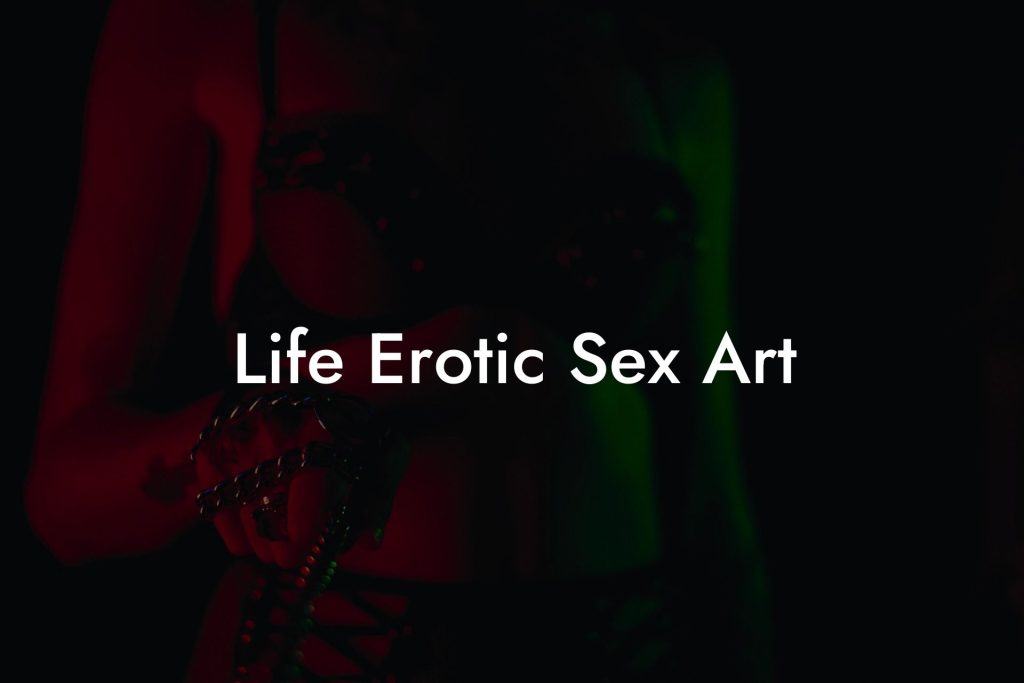 Life Erotic Sex Art