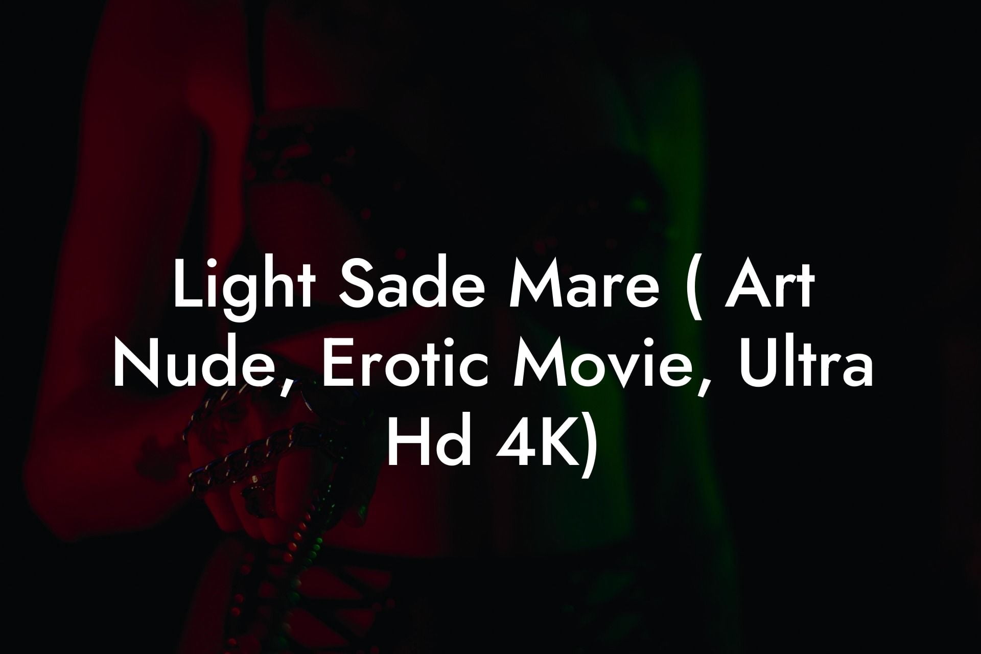 Light Sade Mare ( Art Nude, Erotic Movie, Ultra Hd 4K)