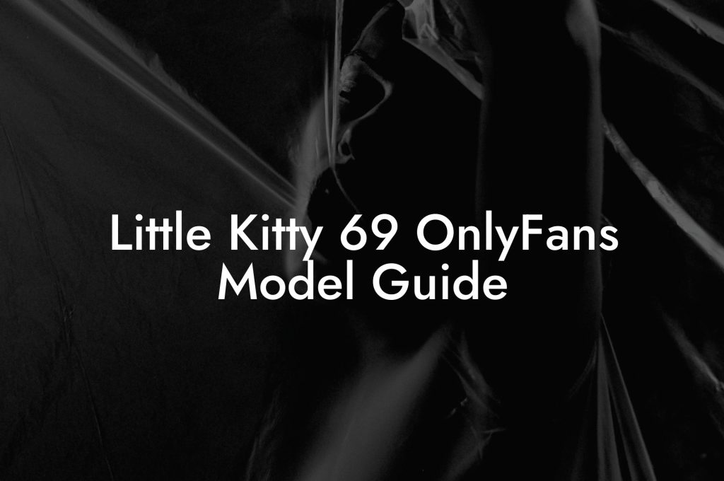 Little Kitty 69 OnlyFans Model Guide