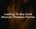 Looking To Buy Used Mexican Womens Panties