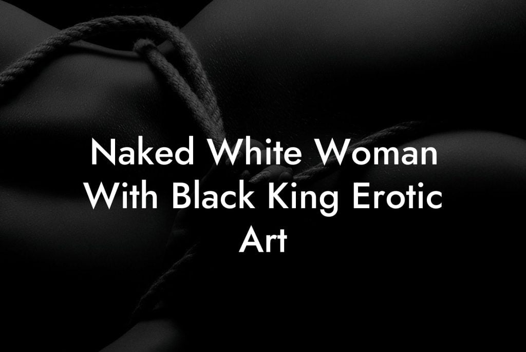 Naked White Woman With Black King Erotic Art