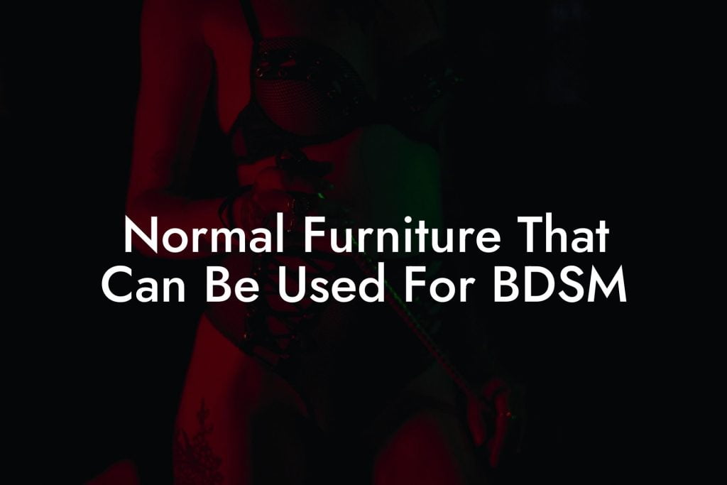 Normal Furniture That Can Be Used For BDSM