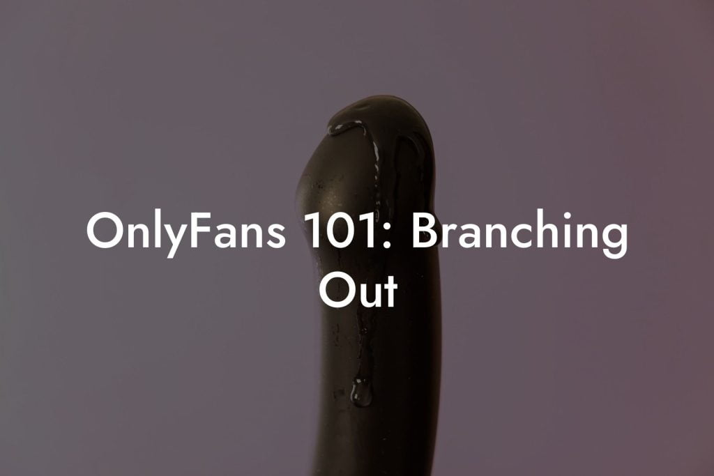 OnlyFans 101: Branching Out