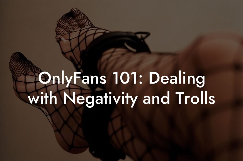 OnlyFans 101: Dealing with Negativity and Trolls