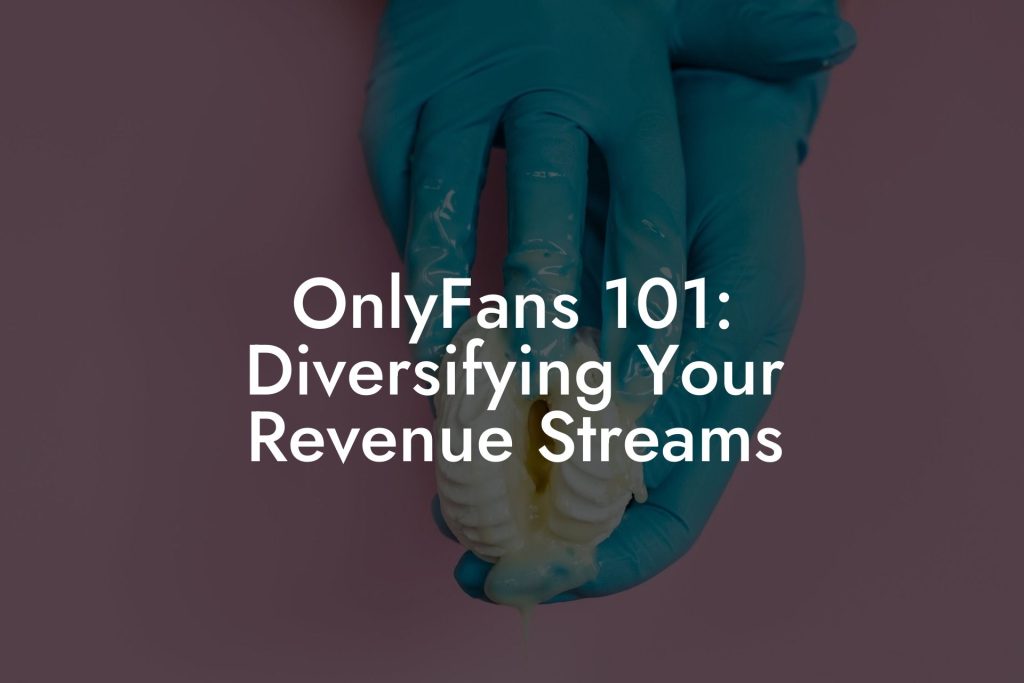 OnlyFans 101: Diversifying Your Revenue Streams