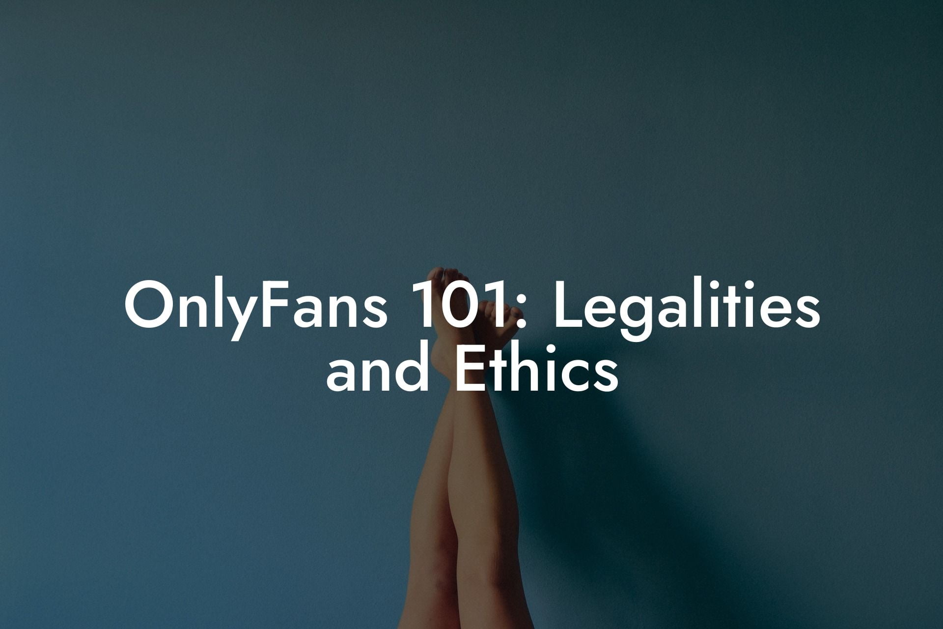 OnlyFans 101: Legalities and Ethics