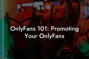 OnlyFans 101: Promoting Your OnlyFans