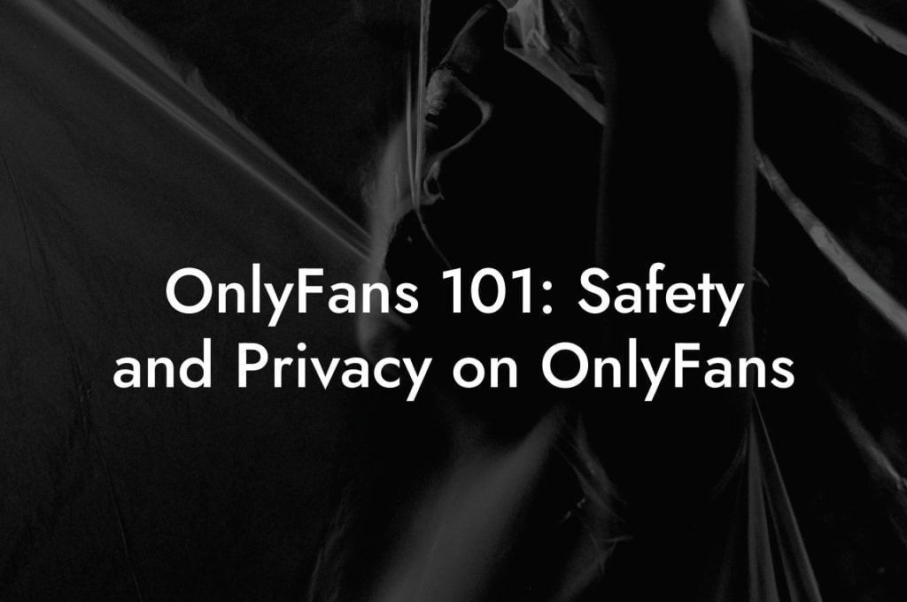 OnlyFans 101: Safety and Privacy on OnlyFans