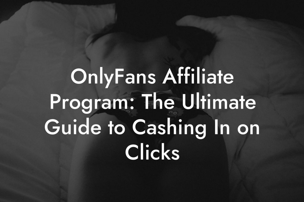 OnlyFans Affiliate Program: The Ultimate Guide to Cashing In on Clicks