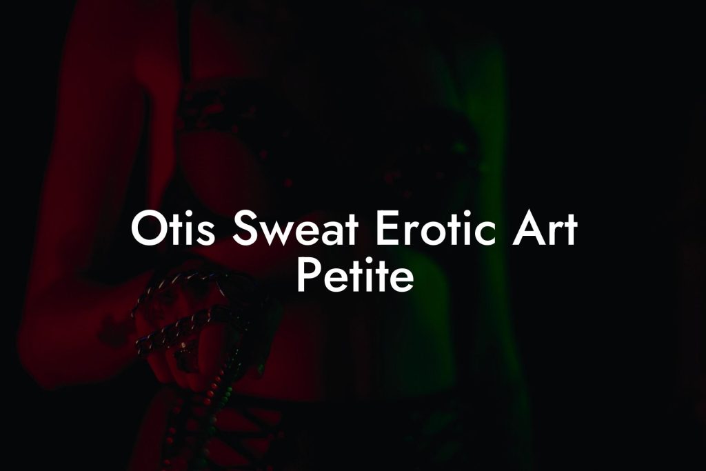 Otis Sweat Erotic Art Petite
